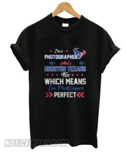 Im A Photographer Texans Fan And Im Pretty Much Perfect smooth T-Shirt