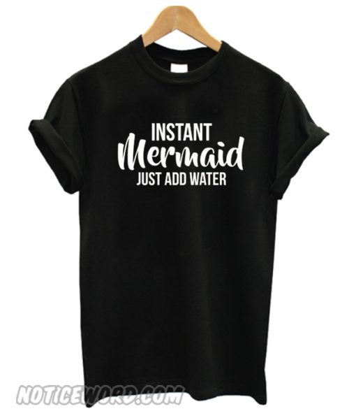 Instant Mermaid Just Add Water smooth T-Shirt