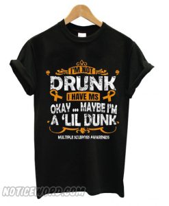 I’m Not Drunk I Have Ms Okay Maybe I’m a ‘Lil Drunk smooth T shirt