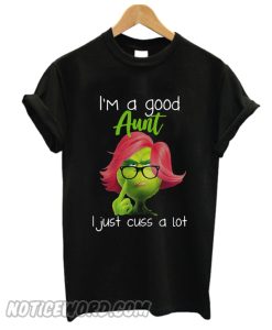 I’m a good aunt I just cuss a lot Grinch smooth T-shirt