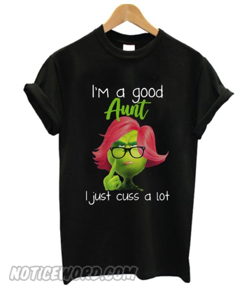 I’m a good aunt I just cuss a lot Grinch smooth T-shirt