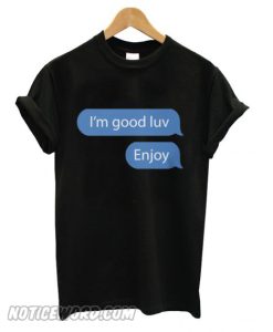 I’m good luv, Enjoy Unisex smooth T shirt