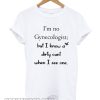 I’m no gynecologist but I know a dirty Unisex adult smooth T shirt