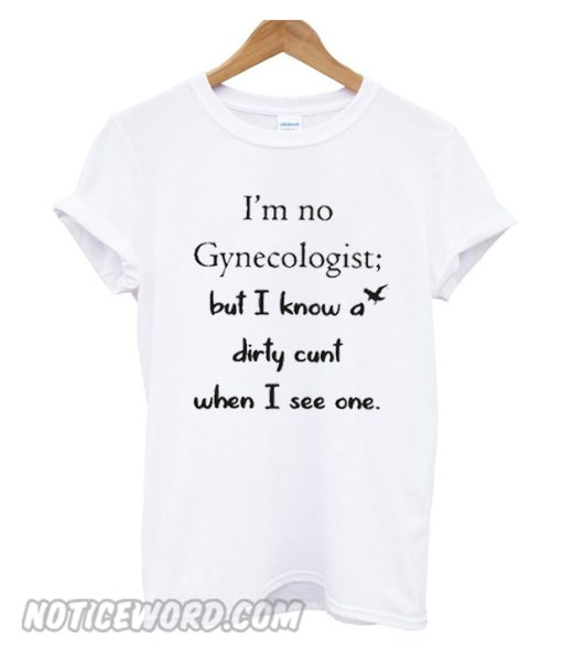 I’m no gynecologist but I know a dirty Unisex adult smooth T shirt