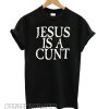 Jesus is a Fucking Cunt smooth T shirt