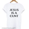 Jesus is a cunt Classic smooth T shirt