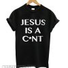 Jesus is a cunt Graphic smooth T shirt