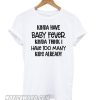 Kinda have Baby Fever kinda think I have too many kids already smooth T shirt