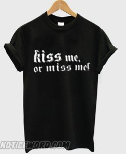 Kiss Me Or Miss Me smooth T-Shirt