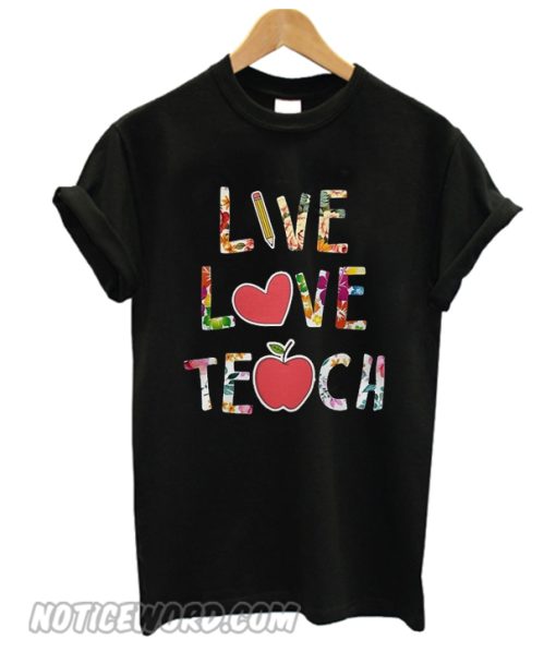 Live love teach Unisex adult smooth T shirt