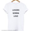 Lovers Gonna Love smooth T Shirt