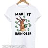 Make It Rain-deer smooth T shirt