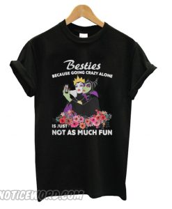 Maleficent besties because going crazy alone is just not as much fun smooth T shirt