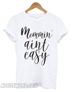 Mommin’ Ain’t Easy smooth T shirt