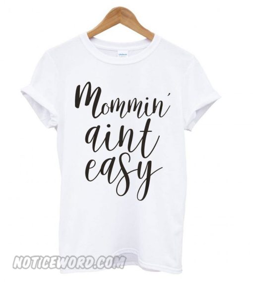 Mommin’ Ain’t Easy smooth T shirt