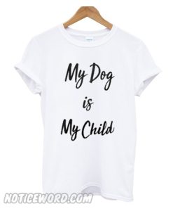 My Dog And My Child Unisex adult smooth T shirt