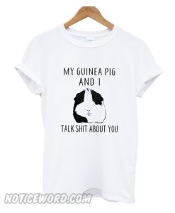 My Guinea Pig and I talk shit about You Unisex adult smooth T shirt