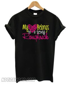 My Heart Belongs to a Sexy Roughneck smooth T-Shirt