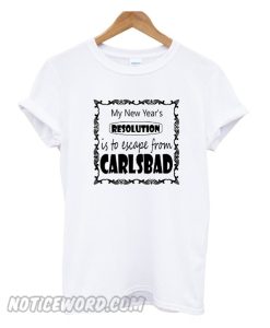 My New Year's Resolution is to escape Carlsbad smooth T-Shirt