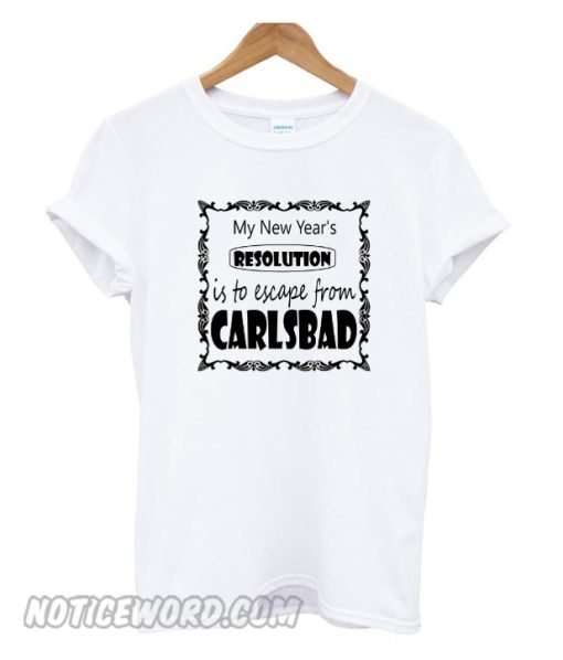 My New Year's Resolution is to escape Carlsbad smooth T-Shirt