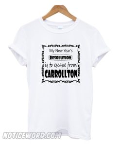 My New Year's Resolution is to escape Carrollton smooth T-Shirt