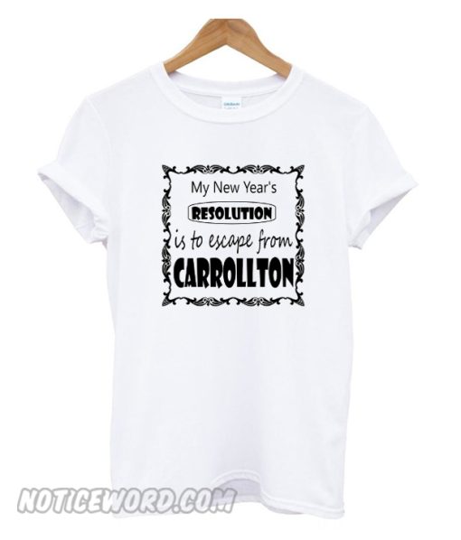 My New Year's Resolution is to escape Carrollton smooth T-Shirt