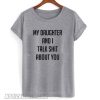 My daughter and I talk shit about you smooth T shirt