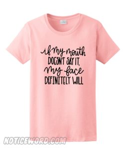 My face definiteely will say it smooth t-shirt