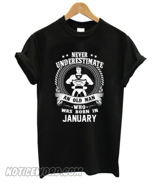 Never Underestimate An Old Man Who Was Born In January smooth T-shirt