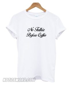 No Talkie Before Coffee smooth t-shirt