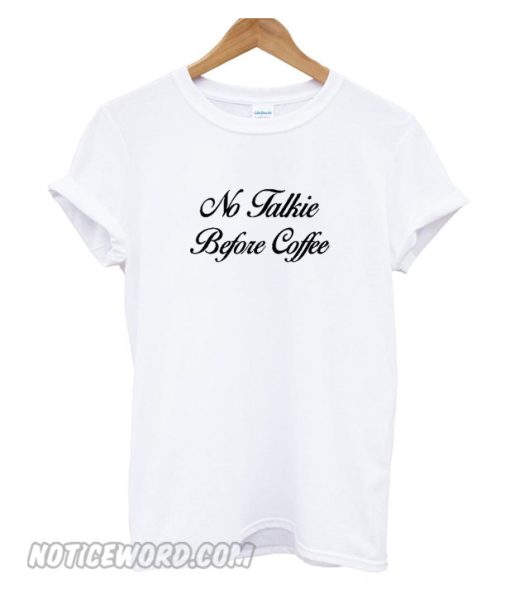 No Talkie Before Coffee smooth t-shirt