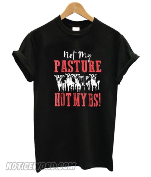 Not My Pasture Not My BS smooth T-Shirt