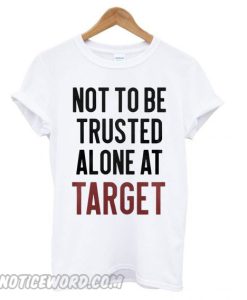 Not to be Trusted Alone at Target smooth T shirt