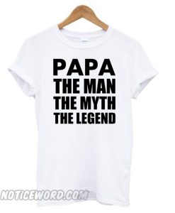 Papa The Man The Myth The Legend White smooth T shirt