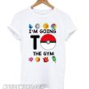 Pokemon I’m Going To The Gym smooth T shirt