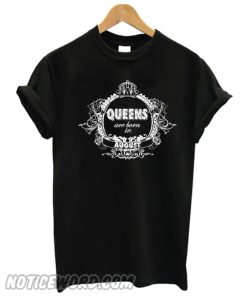 Queens are born in August smooth T-Shirt