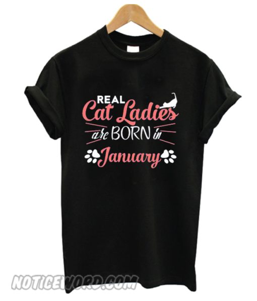 Real Cat Ladies Are Born In January smooth T-shirt
