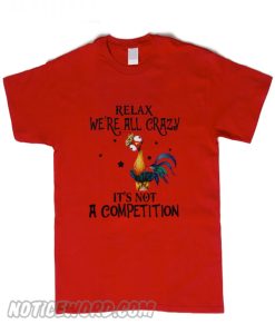 Relax We’re All Crazy Chicken Hei Hei Unisex adult smooth T shirt
