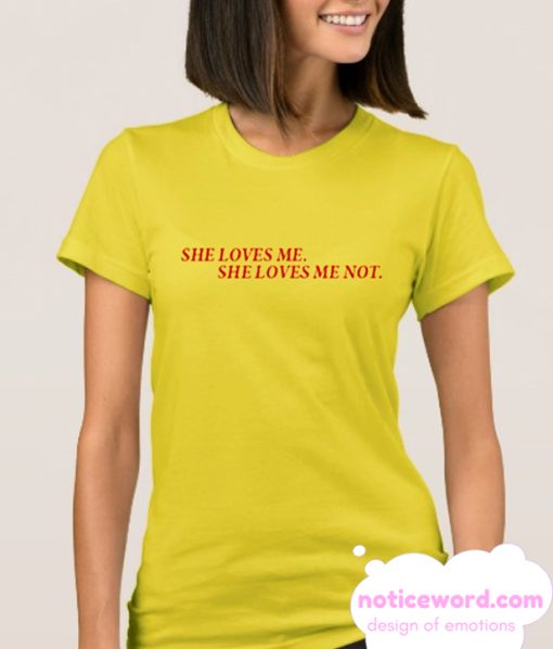 She Loves Me She Loves Me Not smooth T-Shirt