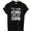 Stop asking why I'm an asshole smooth T-shirt