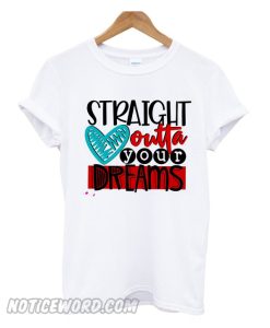 Straight Outta Your Dreams smooth T-Shirt