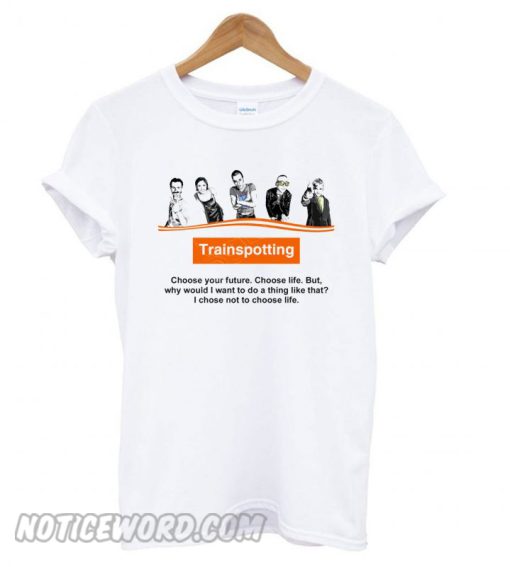 Trainspotting – I Chose Not To Choose Life smooth T shirt