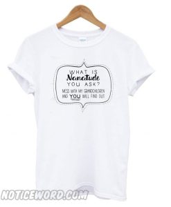 What is Nanatude You Ask smooth T shirt