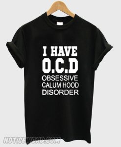 i have OCD obsessive calum hood disorder Black smooth T-shirt