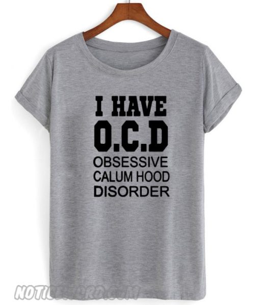 i have OCD obsessive calum hood disorder gray smooth T-shirt