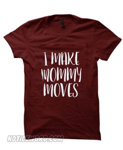 i make my mommy moves smooth t-shirt