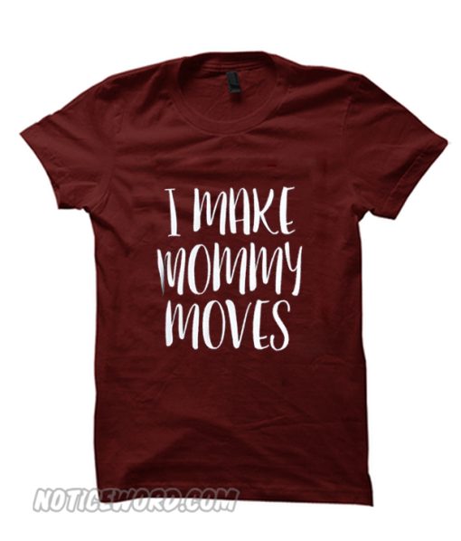 i make my mommy moves smooth t-shirt