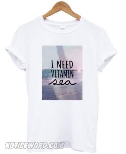 i need vitamin sea smooth T-shirt