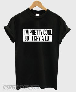 i’m pretty cool but i cry a lot smooth T-shirt