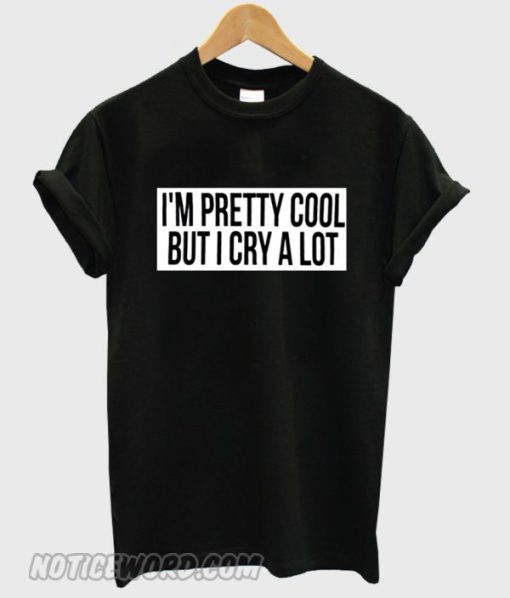 i’m pretty cool but i cry a lot smooth T-shirt